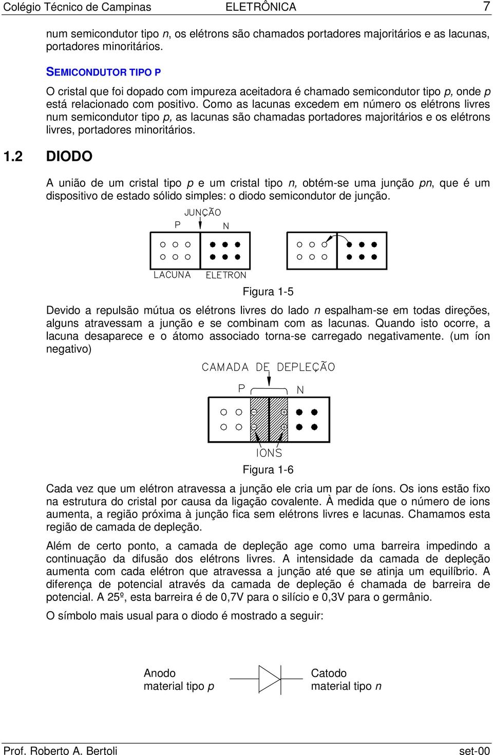 Como as lacunas excedem em número os elétrons livres num semicondutor tipo p, as lacunas são chamadas portadores majoritários e os elétrons livres, portadores minoritários. 1.