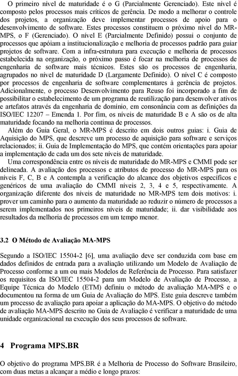 Estes processos constituem o próximo nível do MR- MPS, o F (Gerenciado).