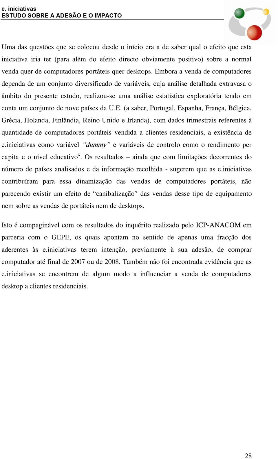 Embora a venda de computadores dependa de um conjunto diversificado de variáveis, cuja análise detalhada extravasa o âmbito do presente estudo, realizou-se uma análise estatística exploratória tendo