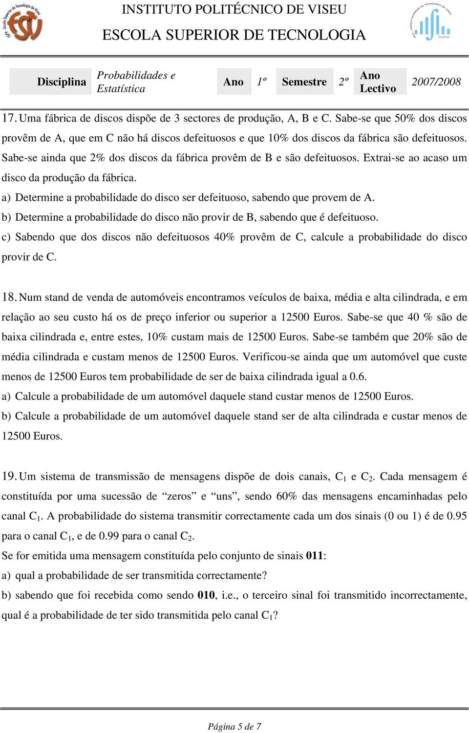 Extrai-se ao acaso um disco da produção da fábrica. a) Determine a probabilidade do disco ser defeituoso, sabendo que provem de A.