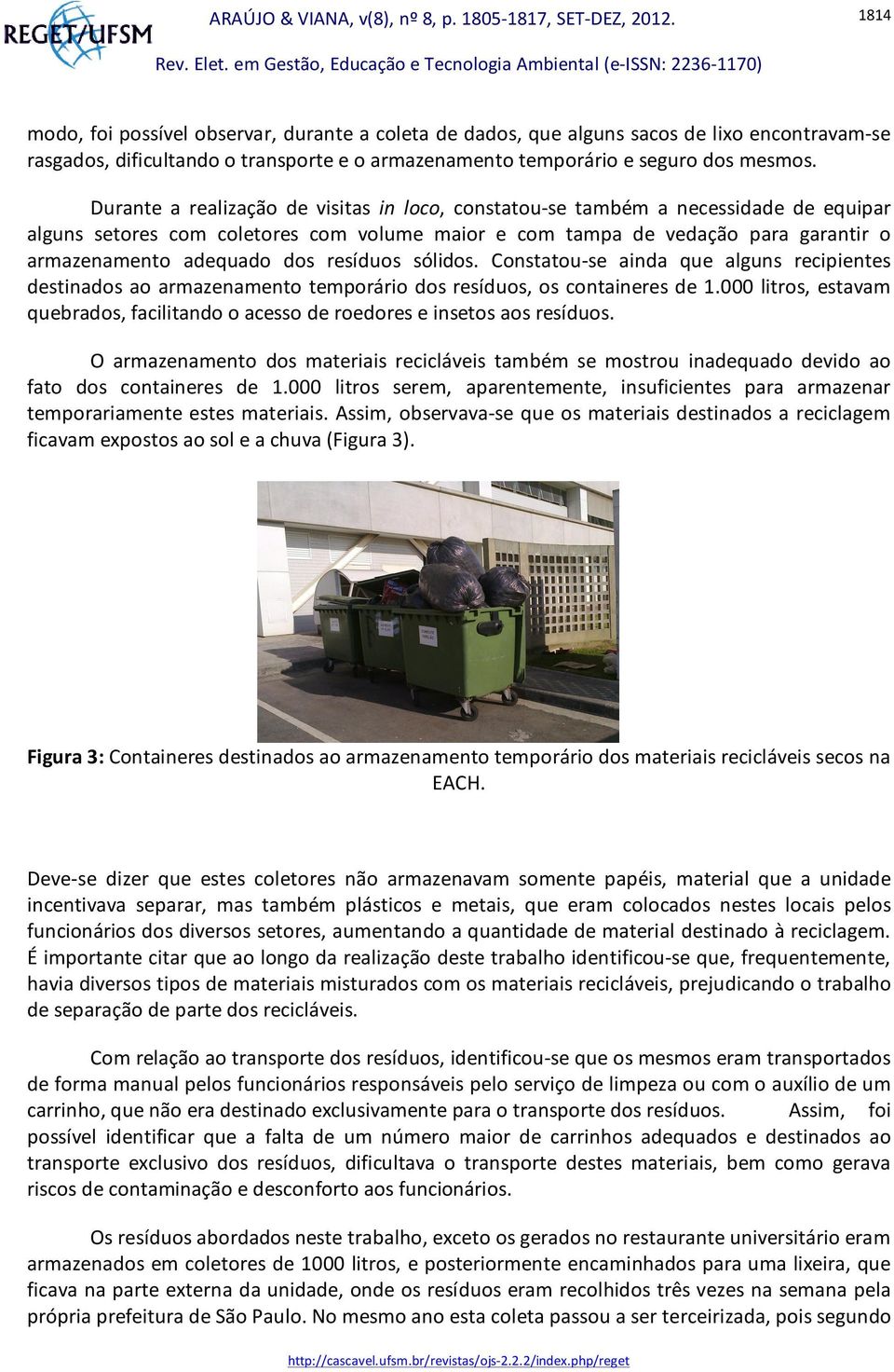 resíduos sólidos. Constatou-se ainda que alguns recipientes destinados ao armazenamento temporário dos resíduos, os containeres de 1.