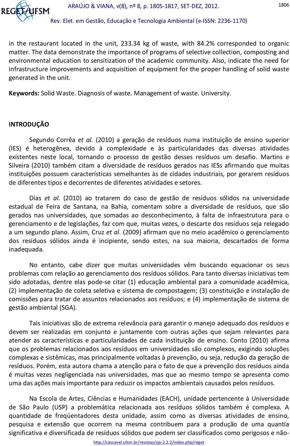 Also, indicate the need for infrastructure improvements and acquisition of equipment for the proper handling of solid waste generated in the unit. Keywords: Solid Waste. Diagnosis of waste.