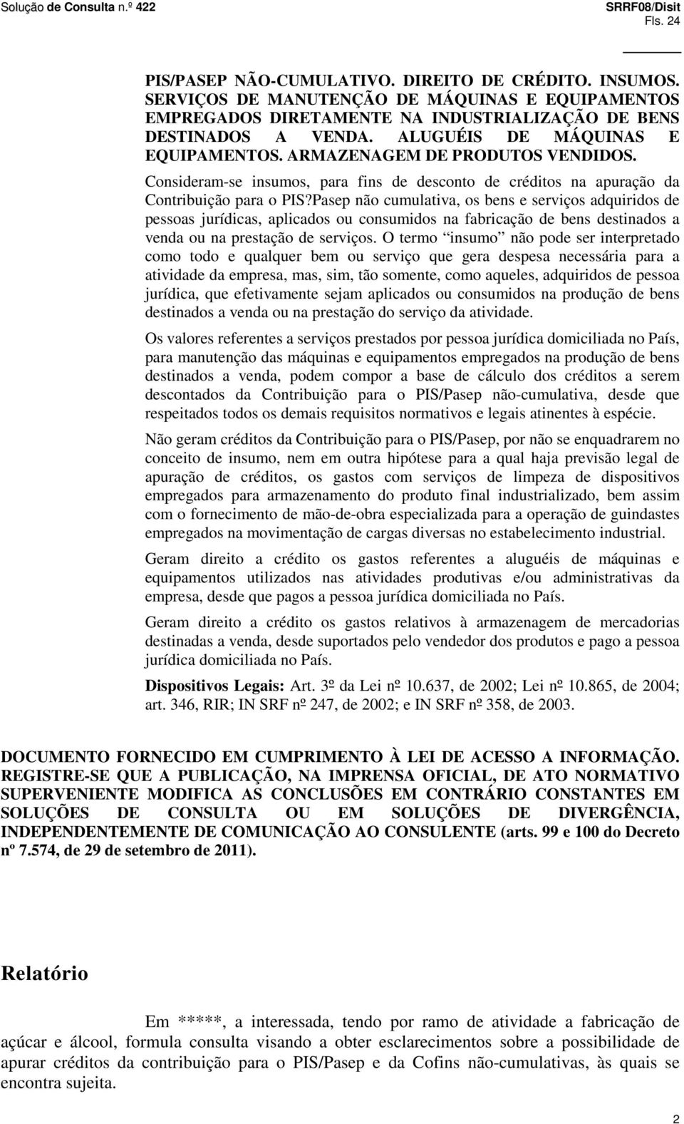 Pasep não cumulativa, os bens e serviços adquiridos de pessoas jurídicas, aplicados ou consumidos na fabricação de bens destinados a venda ou na prestação de serviços.