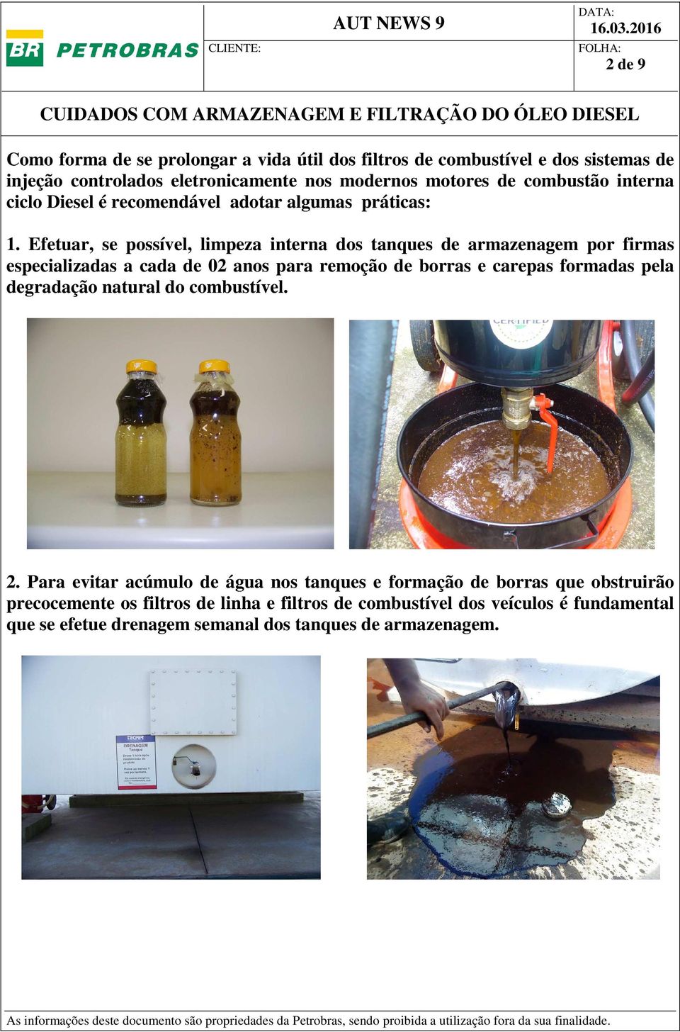 Efetuar, se possível, limpeza interna dos tanques de armazenagem por firmas especializadas a cada de 02 anos para remoção de borras e carepas formadas pela