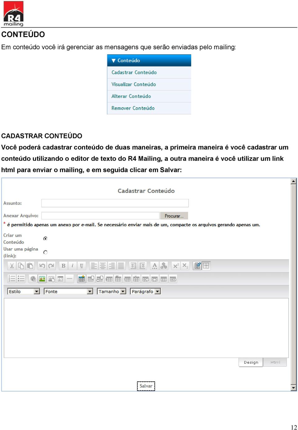 é você cadastrar um conteúdo utilizando o editor de texto do R4 Mailing, a outra