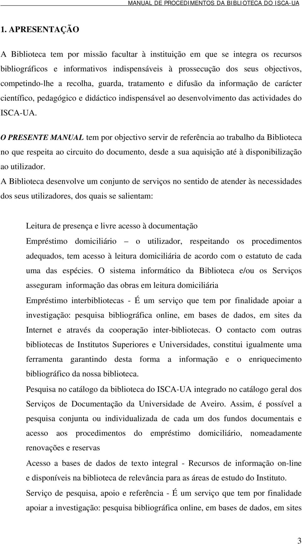 O PRESENTE MANUAL tem por objectivo servir de referência ao trabalho da Biblioteca no que respeita ao circuito do documento, desde a sua aquisição até à disponibilização ao utilizador.