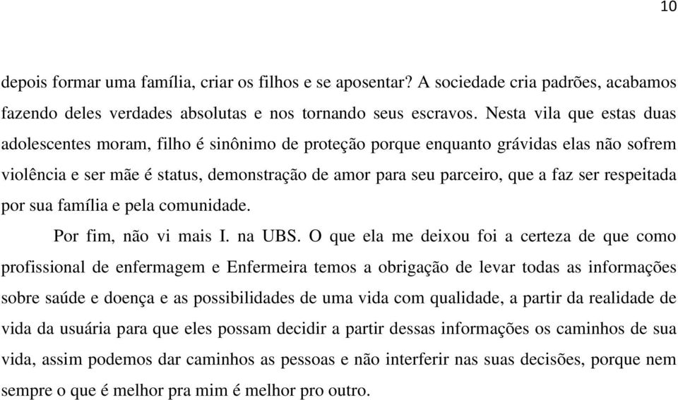 respeitada por sua família e pela comunidade. Por fim, não vi mais I. na UBS.