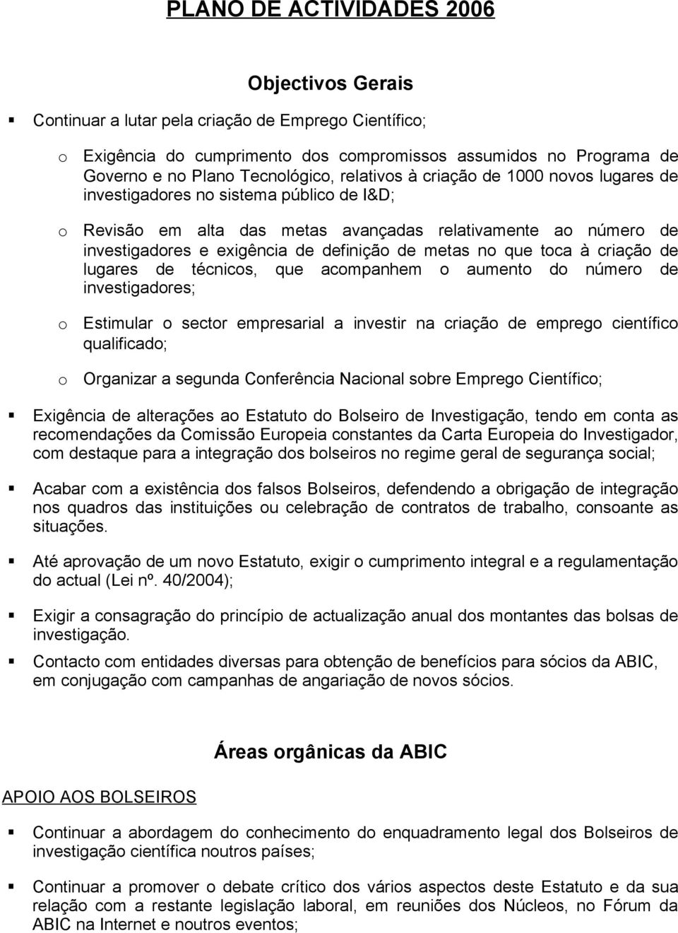 técnics, que acmpanhem aument d númer de investigadres; Estimular sectr empresarial a investir na criaçã de empreg científic qualificad; Organizar a segunda Cnferência Nacinal sbre Empreg Científic;