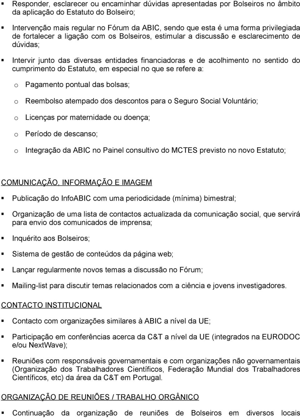 Pagament pntual das blsas; Reembls atempad ds descnts para Segur Scial Vluntári; Licenças pr maternidade u dença; Períd de descans; Integraçã da ABIC n Painel cnsultiv d MCTES previst n nv Estatut;