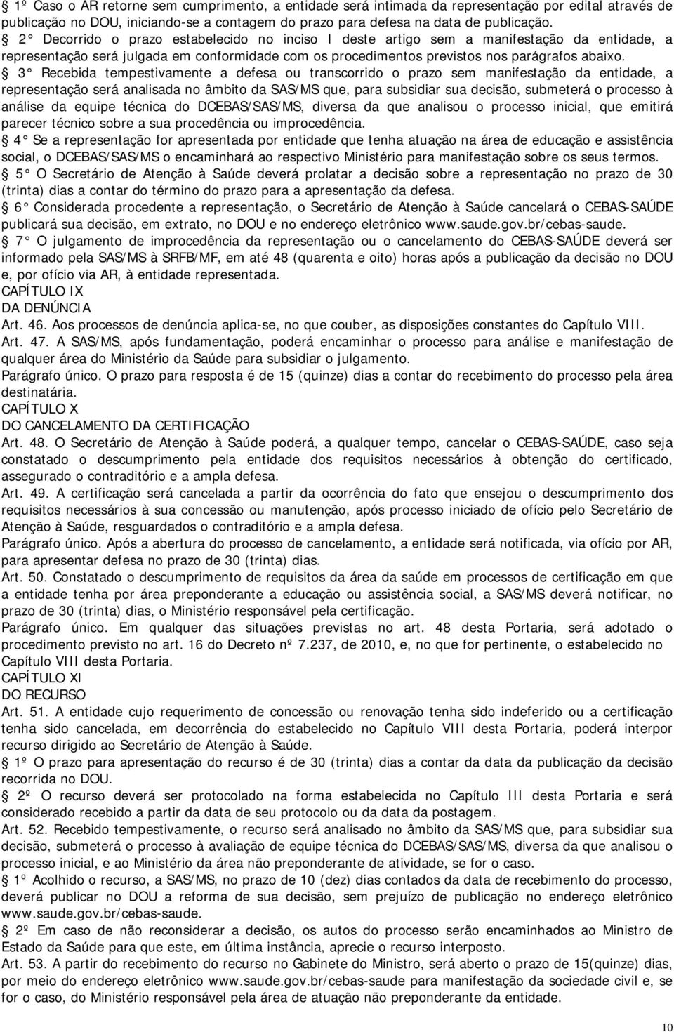 3 Recebida tempestivamente a defesa ou transcorrido o prazo sem manifestação da entidade, a representação será analisada no âmbito da SAS/MS que, para subsidiar sua decisão, submeterá o processo à