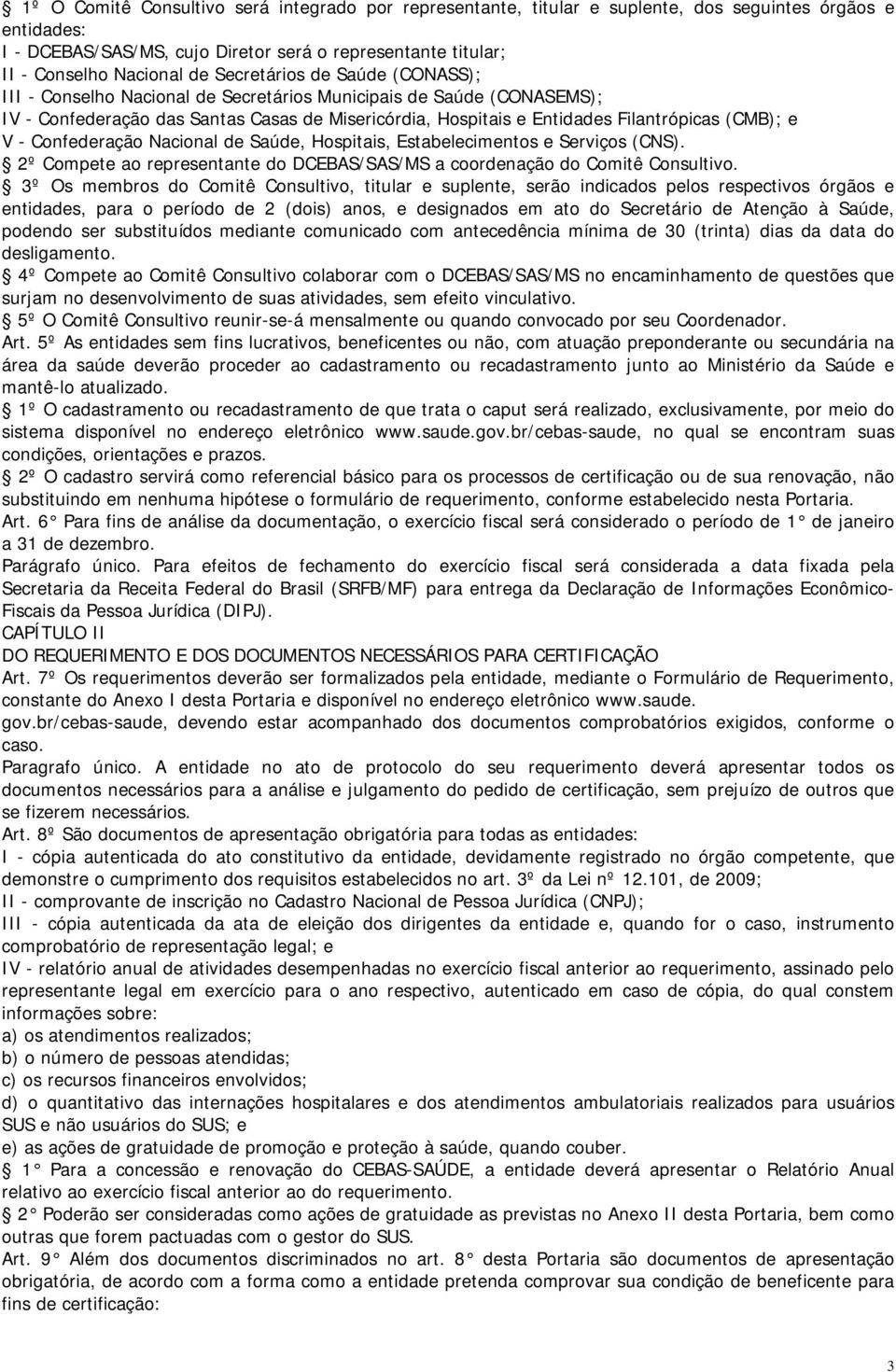 V - Confederação Nacional de Saúde, Hospitais, Estabelecimentos e Serviços (CNS). 2º Compete ao representante do DCEBAS/SAS/MS a coordenação do Comitê Consultivo.