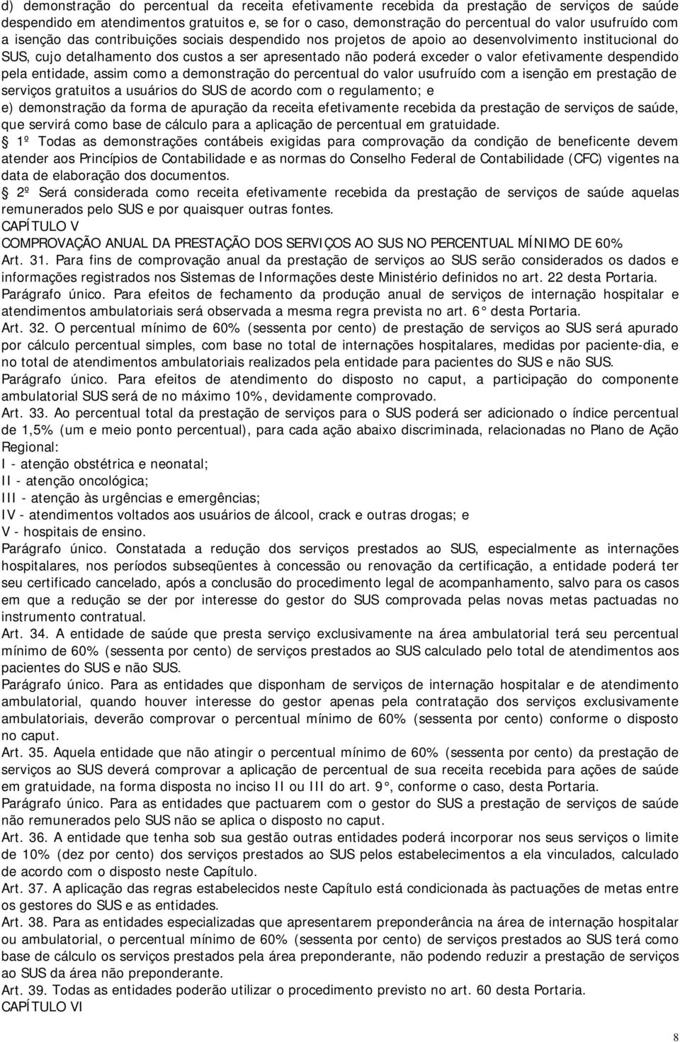 efetivamente despendido pela entidade, assim como a demonstração do percentual do valor usufruído com a isenção em prestação de serviços gratuitos a usuários do SUS de acordo com o regulamento; e e)