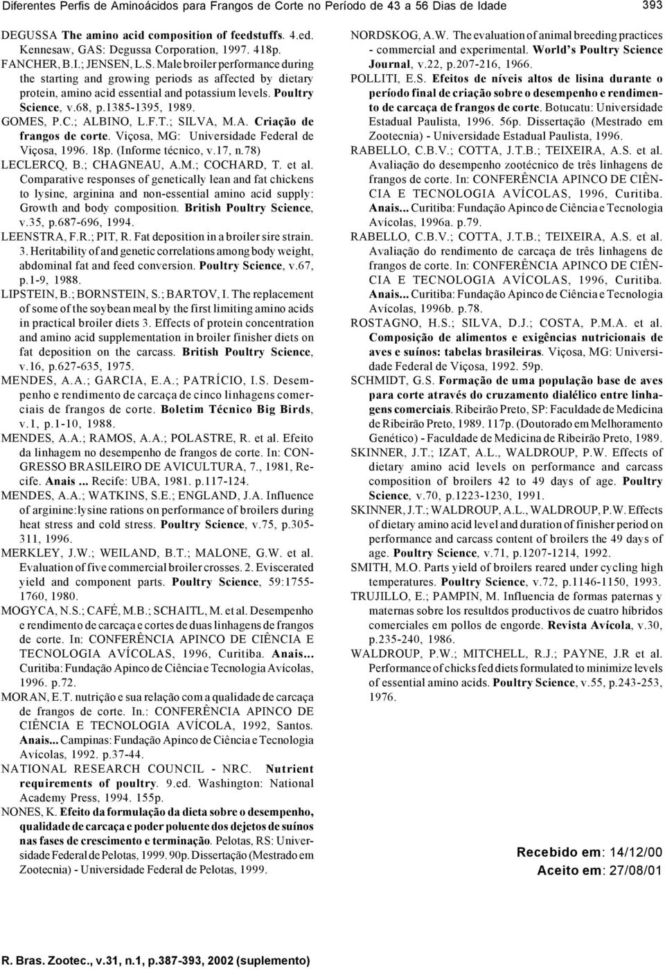 1385-1395, 1989. GOMES, P.C.; ALBINO, L.F.T.; SILVA, M.A. Criação de frangos de corte. Viçosa, MG: Universidade Federal de Viçosa, 1996. 18p. (Informe técnico, v.17, n.78) LECLERCQ, B.; CHAGNEAU, A.M.; COCHARD, T.