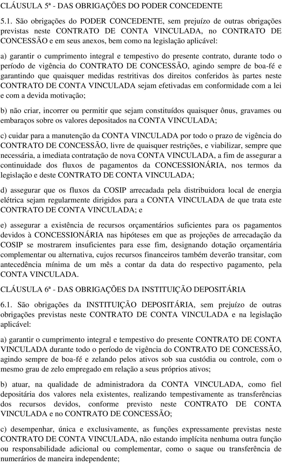 garantir o cumprimento integral e tempestivo do presente contrato, durante todo o período de vigência do CONTRATO DE CONCESSÃO, agindo sempre de boa-fé e garantindo que quaisquer medidas restritivas