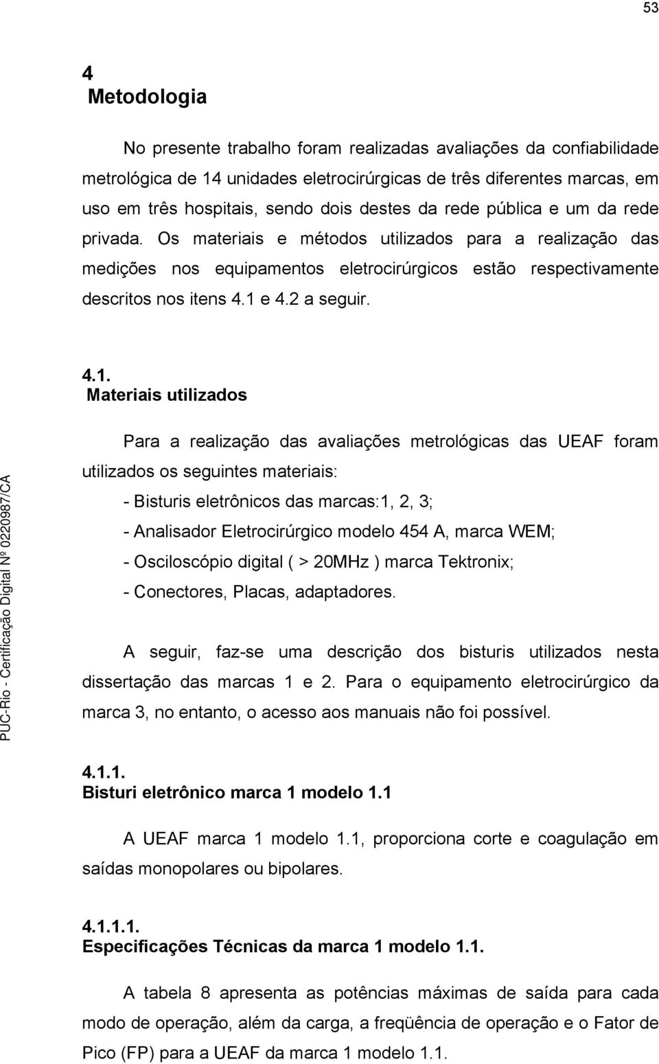 4.1. Materiais utilizados Para a realização das avaliações metrológicas das UEAF foram utilizados os seguintes materiais: - Bisturis eletrônicos das marcas:1, 2, 3; - Analisador Eletrocirúrgico