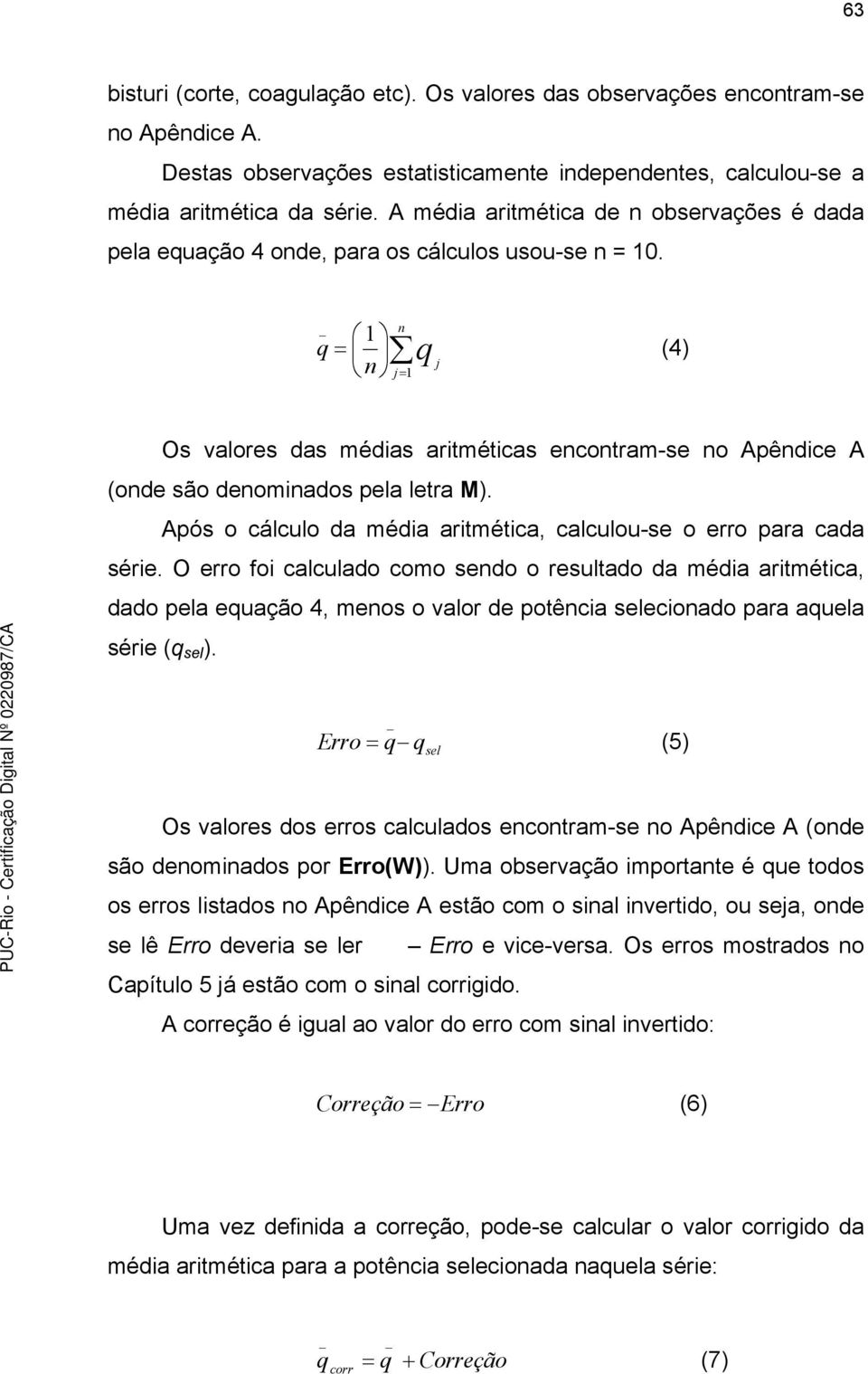 q = n _ 1 n q j j= 1 (4) Os valores das médias aritméticas encontram-se no Apêndice A (onde são denominados pela letra M). Após o cálculo da média aritmética, calculou-se o erro para cada série.