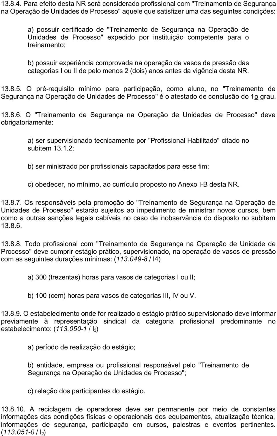 "Treinamento de Segurança na Operação de Unidades de Processo" expedido por instituição competente para o treinamento; b) possuir experiência comprovada na operação de vasos de pressão das categorias