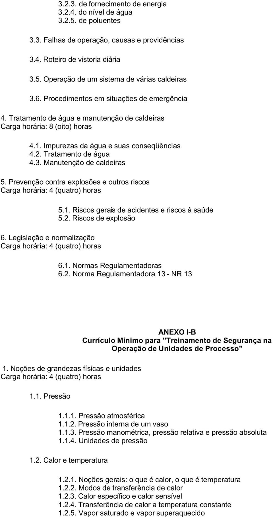 Manutenção de caldeiras 5. Prevenção contra explosões e outros riscos Carga horária: 4 (quatro) horas 6. Legislação e normalização Carga horária: 4 (quatro) horas 5.1.