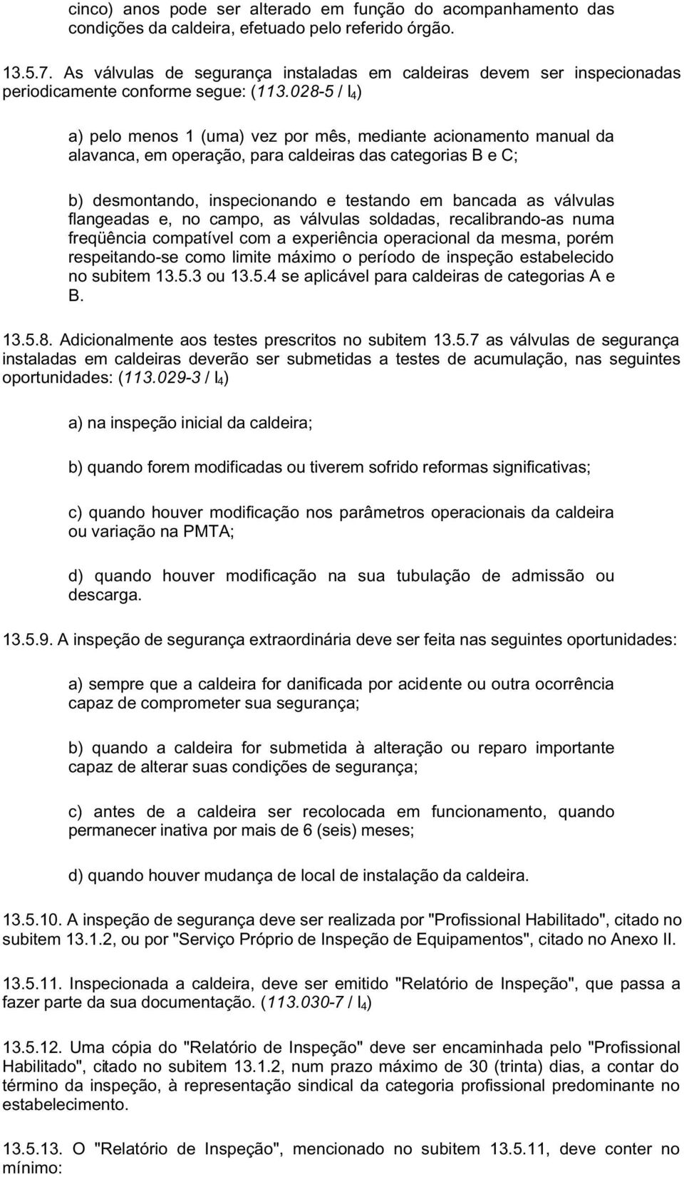 028-5 / I 4 ) a) pelo menos 1 (uma) vez por mês, mediante acionamento manual da alavanca, em operação, para caldeiras das categorias B e C; b) desmontando, inspecionando e testando em bancada as