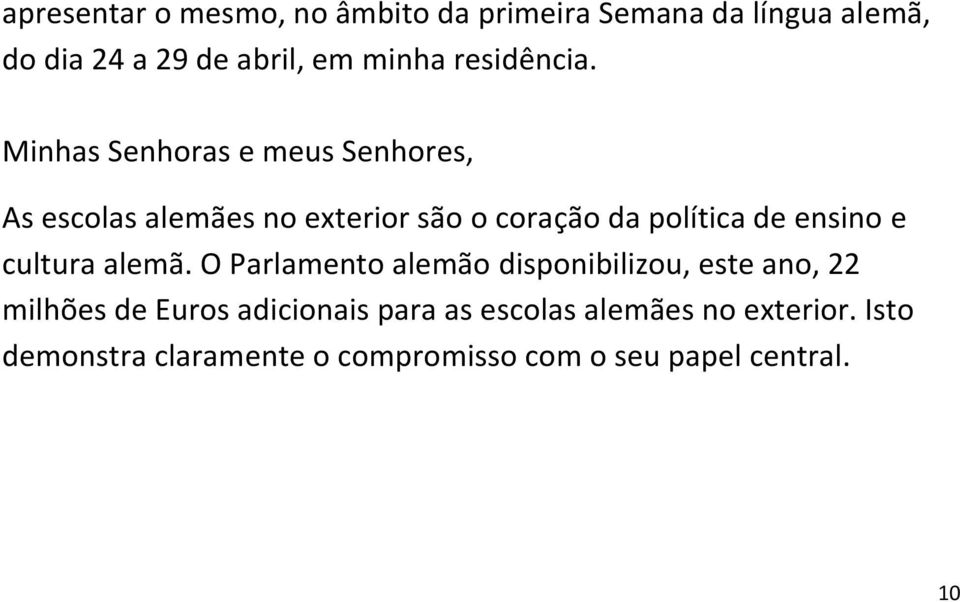 Minhas Senhoras e meus Senhores, As escolas alemães no exterior são o coração da política de ensino e