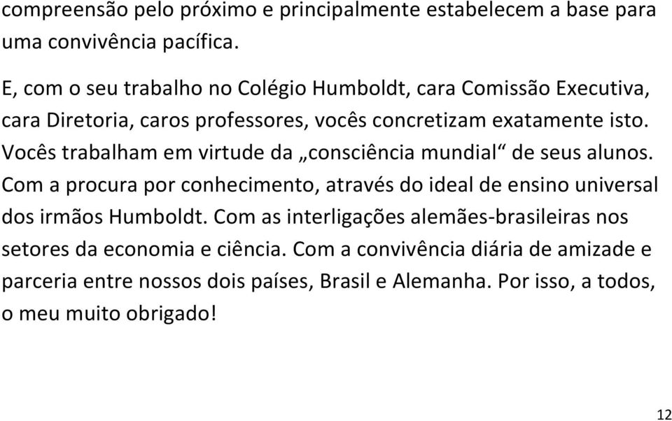 Vocês trabalham em virtude da consciência mundial de seus alunos.