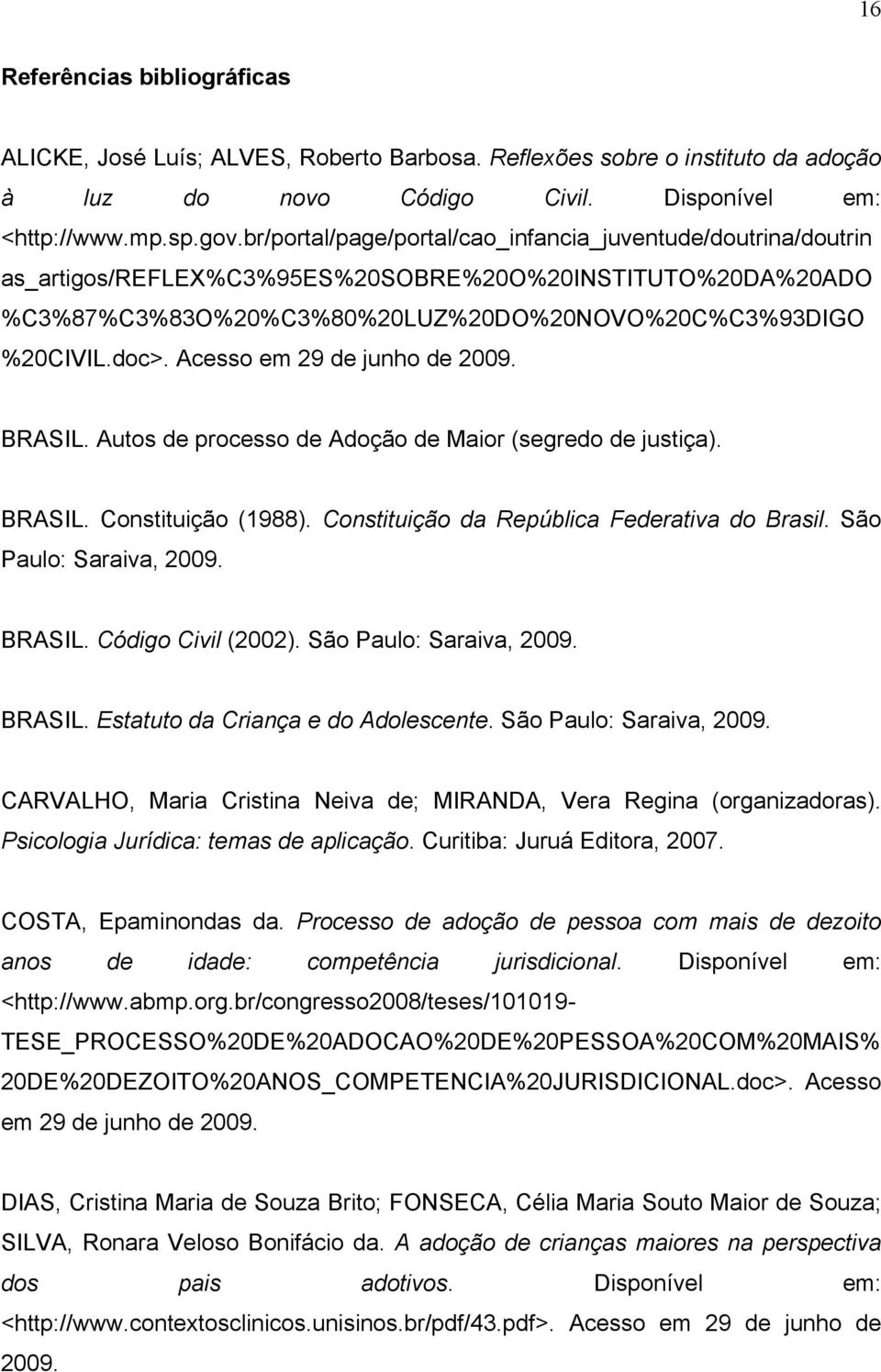 Acesso em 29 de junho de 2009. BRASIL. Autos de processo de Adoção de Maior (segredo de justiça). BRASIL. Constituição (1988). Constituição da República Federativa do Brasil. São Paulo: Saraiva, 2009.