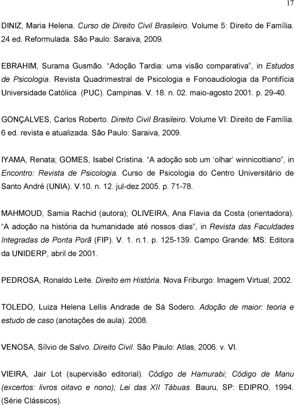 maio-agosto 2001. p. 29-40. GONÇALVES, Carlos Roberto. Direito Civil Brasileiro. Volume VI: Direito de Família. 6 ed. revista e atualizada. São Paulo: Saraiva, 2009.