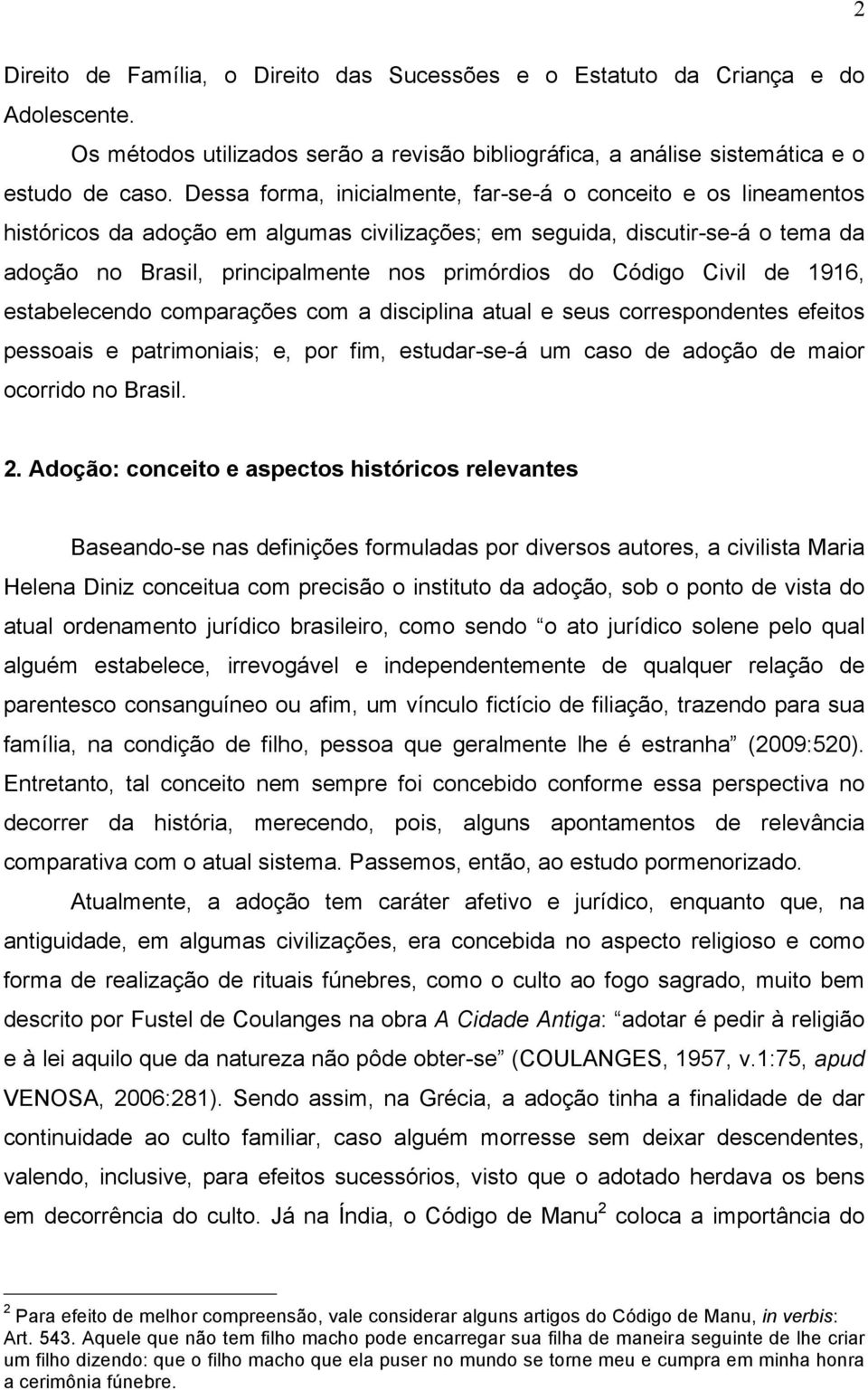 Código Civil de 1916, estabelecendo comparações com a disciplina atual e seus correspondentes efeitos pessoais e patrimoniais; e, por fim, estudar-se-á um caso de adoção de maior ocorrido no Brasil.