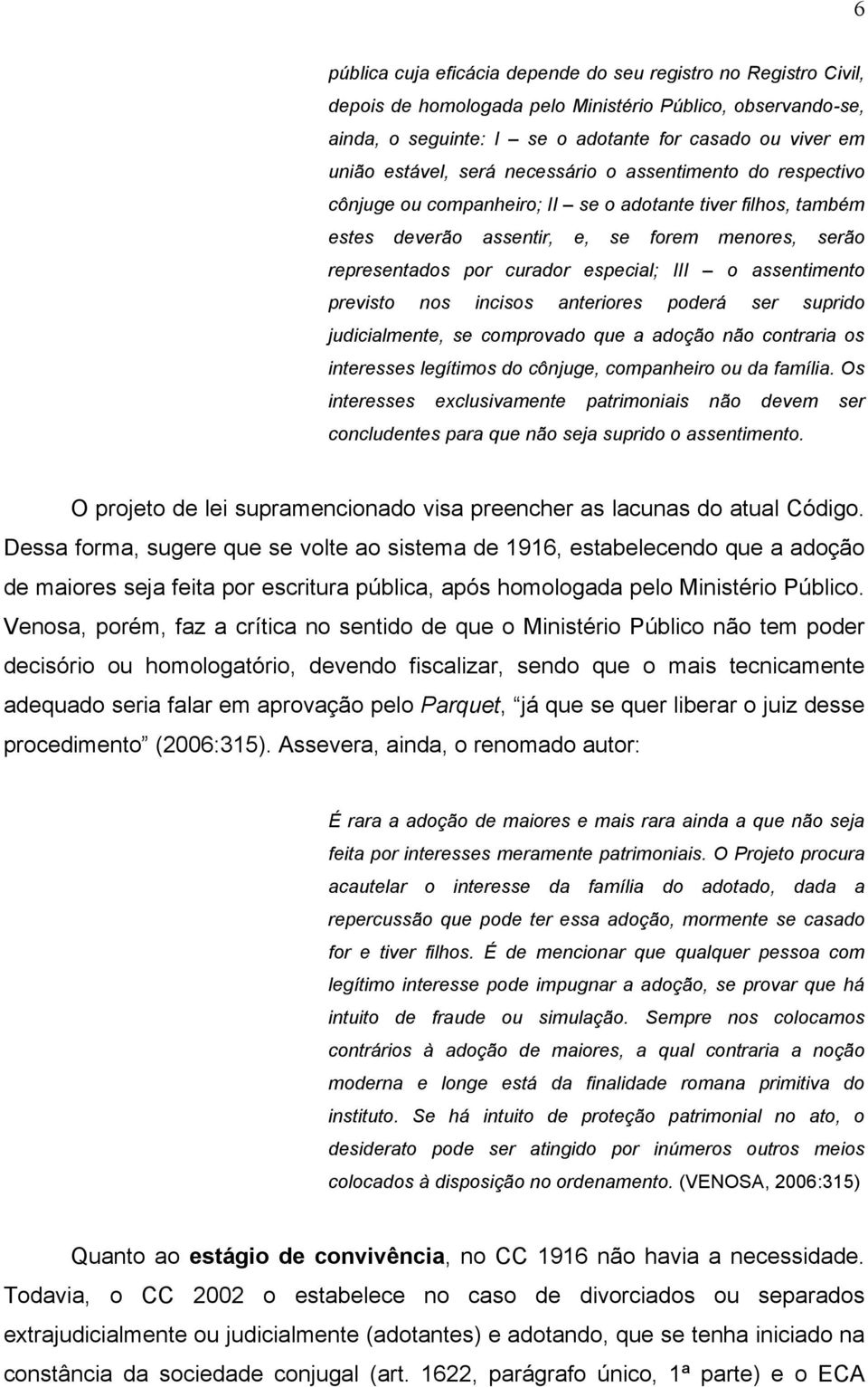 especial; III o assentimento previsto nos incisos anteriores poderá ser suprido judicialmente, se comprovado que a adoção não contraria os interesses legítimos do cônjuge, companheiro ou da família.