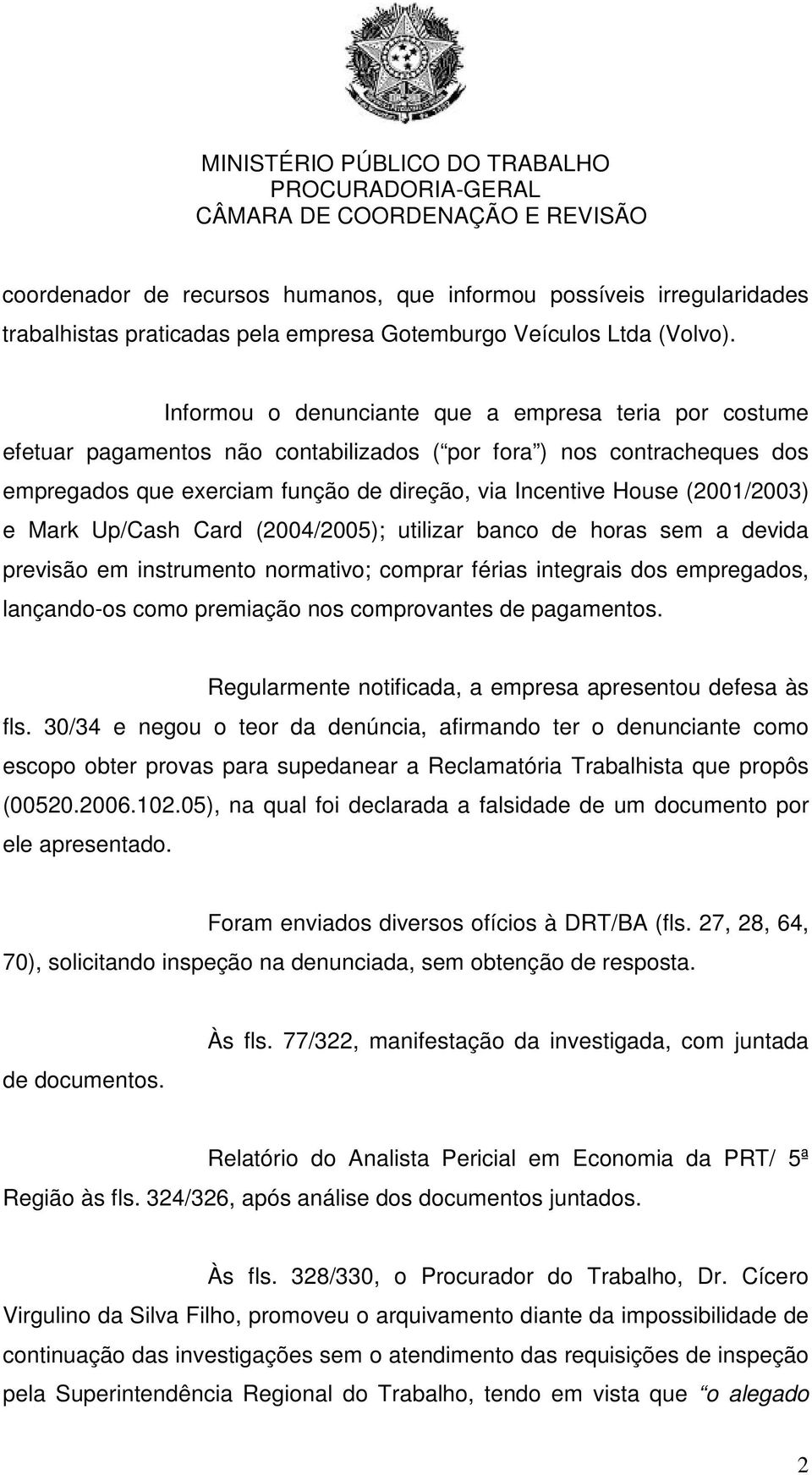 (2001/2003) e Mark Up/Cash Card (2004/2005); utilizar banco de horas sem a devida previsão em instrumento normativo; comprar férias integrais dos empregados, lançando-os como premiação nos