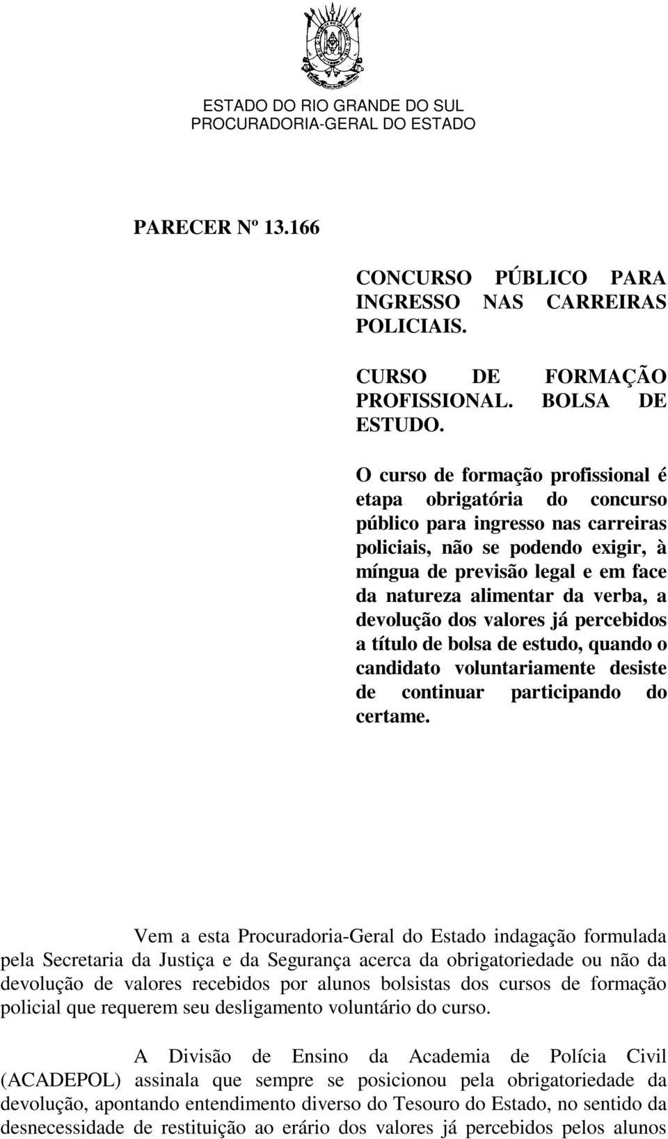 verba, a devolução dos valores já percebidos a título de bolsa de estudo, quando o candidato voluntariamente desiste de continuar participando do certame.