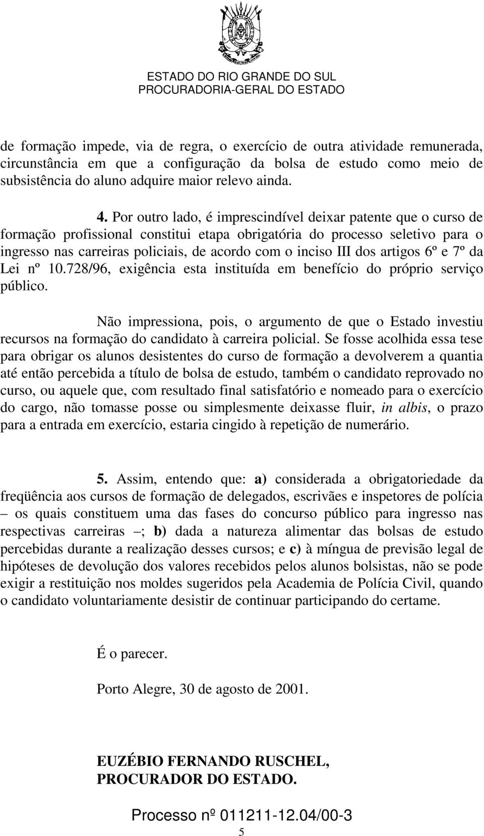 III dos artigos 6º e 7º da Lei nº 10.728/96, exigência esta instituída em benefício do próprio serviço público.