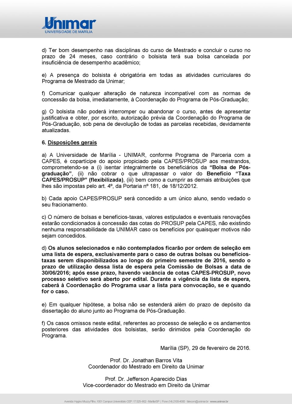 imediatamente, à Coordenação do Programa de Pós-Graduação; g) O bolsista não poderá interromper ou abandonar o curso, antes de apresentar justificativa e obter, por escrito, autorização prévia da