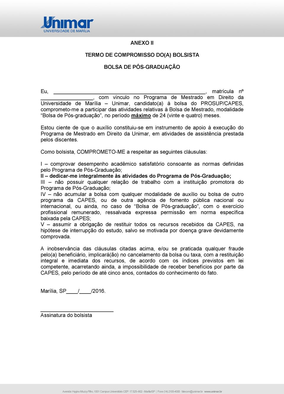 Estou ciente de que o auxílio constituiu-se em instrumento de apoio à execução do Programa de Mestrado em Direito da Unimar, em atividades de assistência prestada pelos discentes.