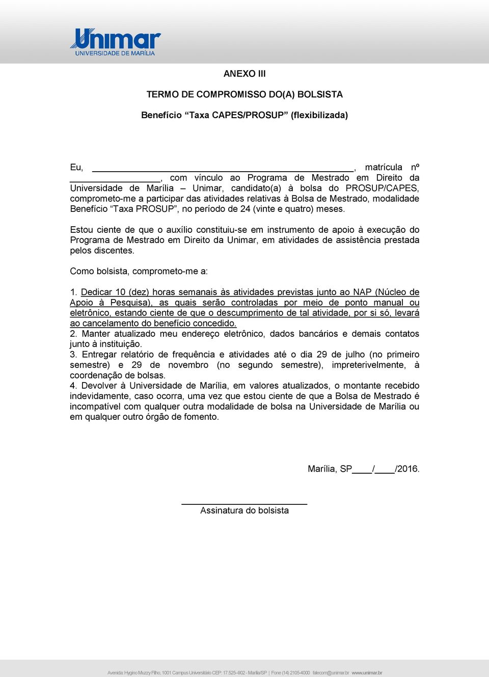 Estou ciente de que o auxílio constituiu-se em instrumento de apoio à execução do Programa de Mestrado em Direito da Unimar, em atividades de assistência prestada pelos discentes.