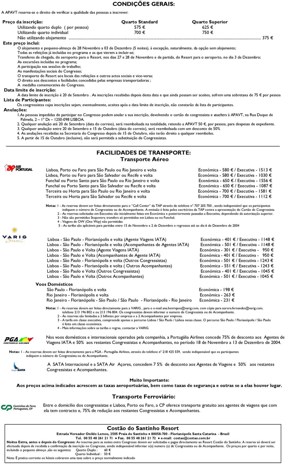 .. 375 Este preço inclui: O alojamento e pequeno-almoço de 28 Novembro a 03 de Dezembro (5 noites), à excepção, naturalmente, da opção sem alojamento; Todas as refeições já incluídas no programa e as