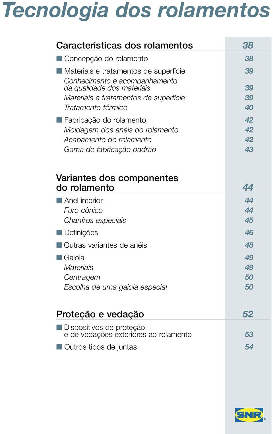 Gama de fabricação padrão 43 Variantes dos componentes do rolamento 44 Anel interior 44 Furo cônico 44 Chanfros especiais 45 Definições 46 Outras variantes de anéis 48