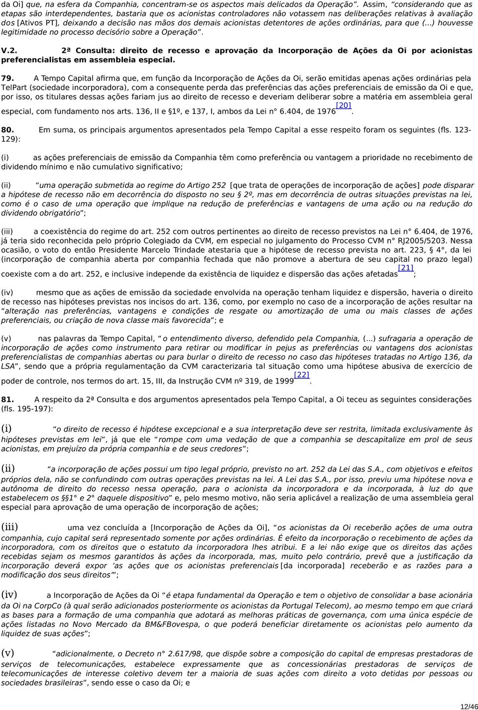 demais acionistas detentores de ações ordinárias, para que (...) houvesse legitimidade no processo decisório sobre a Operação. V.2.