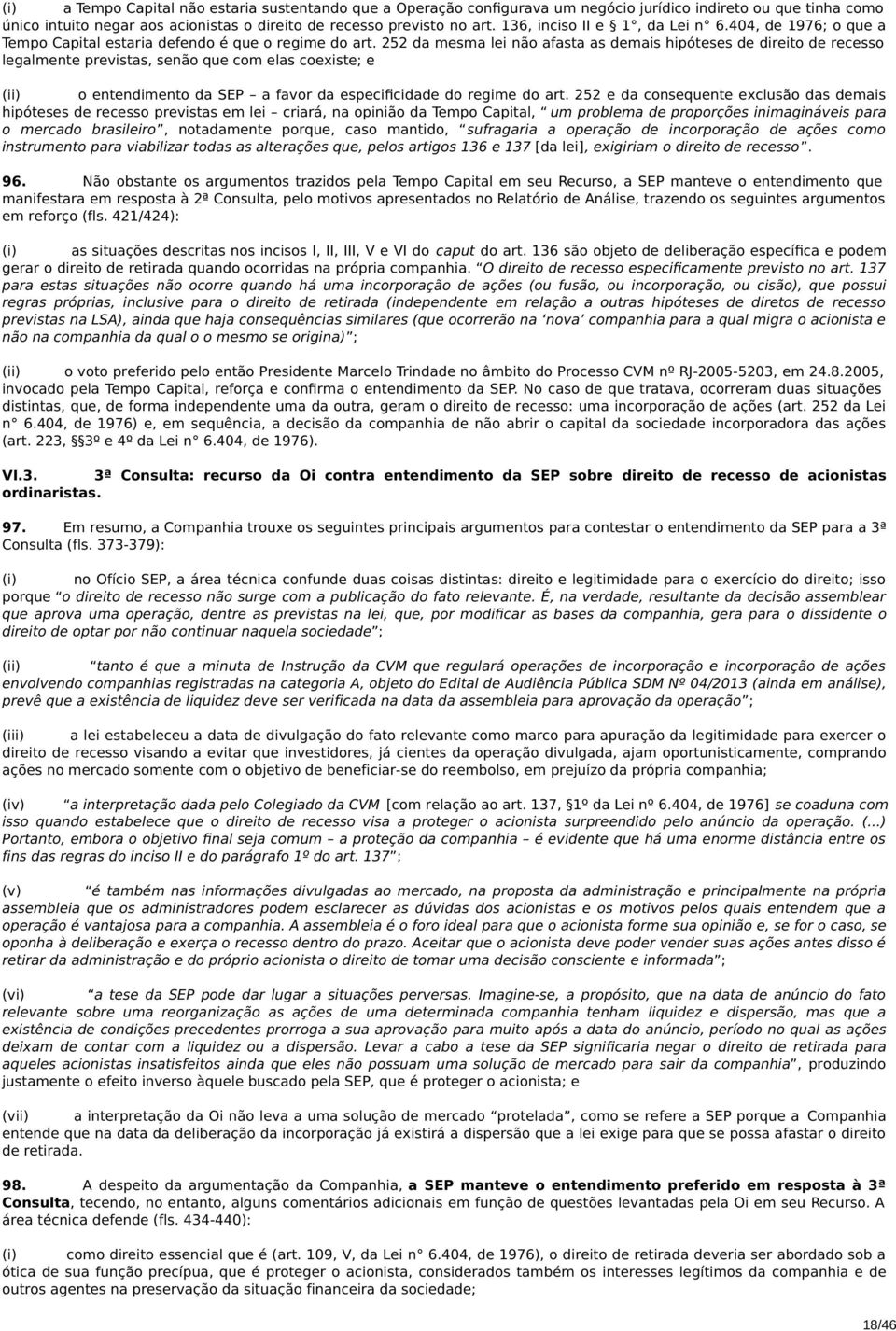 252 da mesma lei não afasta as demais hipóteses de direito de recesso legalmente previstas, senão que com elas coexiste; e (ii) o entendimento da SEP a favor da especificidade do regime do art.