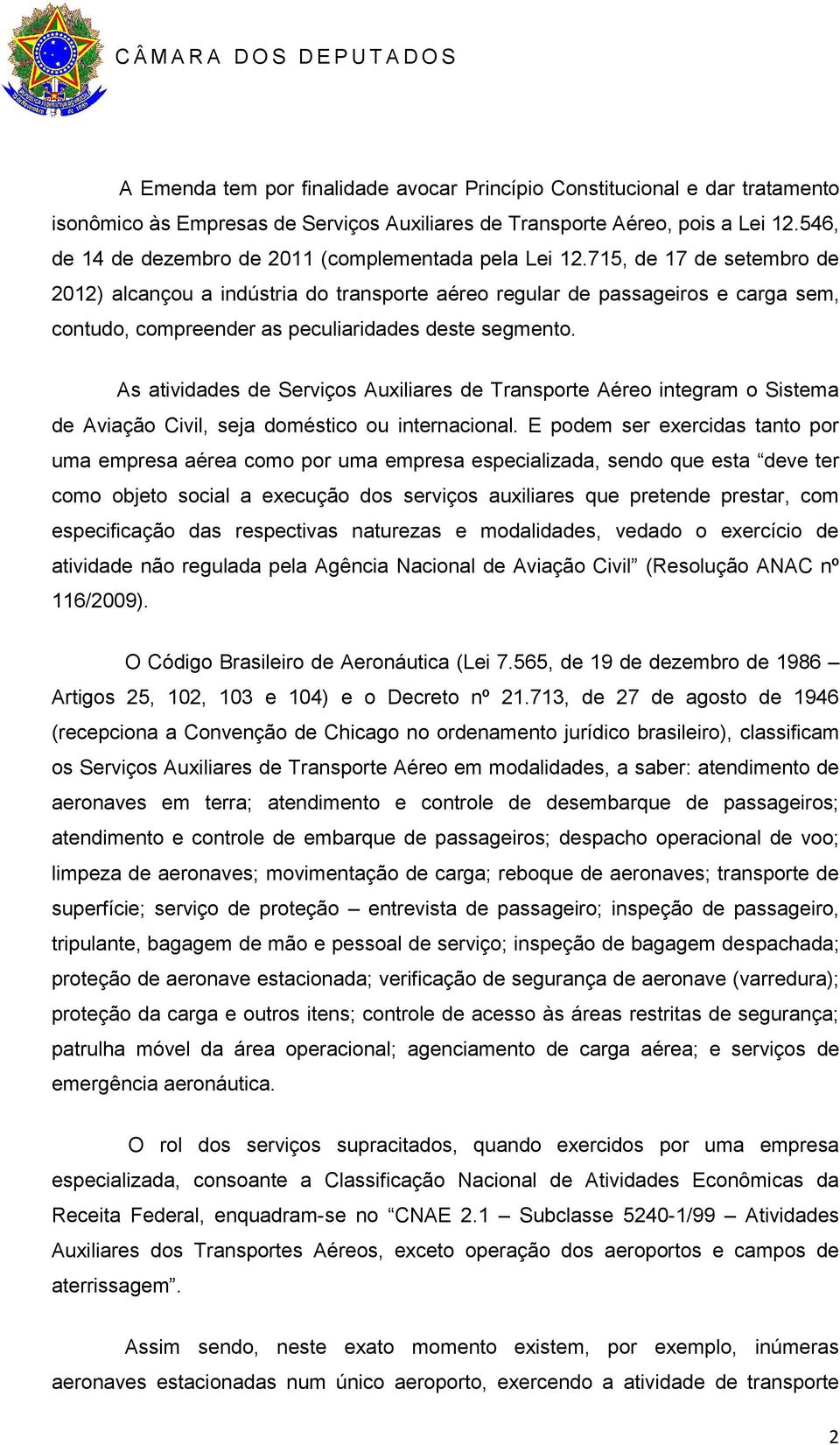 715, de 17 de setembro de 2012) alcançou a indústria do transporte aéreo regular de passageiros e carga sem, contudo, compreender as peculiaridades deste segmento.