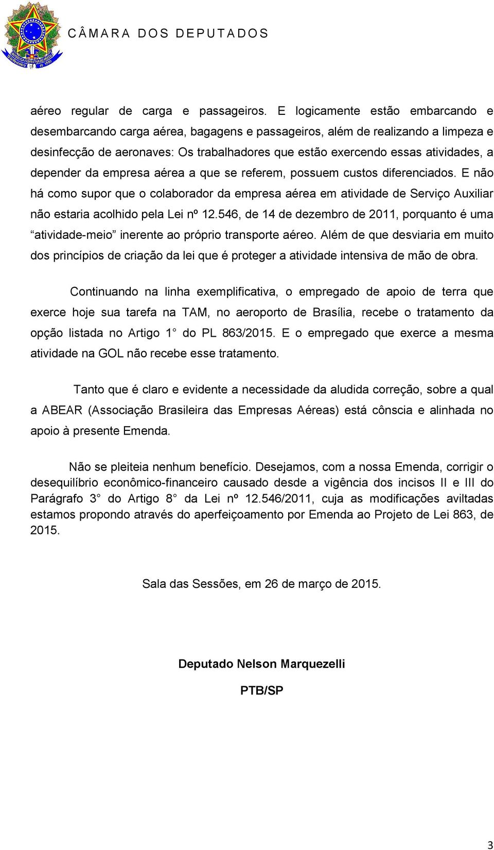 depender da empresa aérea a que se referem, possuem custos diferenciados. E não há como supor que o colaborador da empresa aérea em atividade de Serviço Auxiliar não estaria acolhido pela Lei nº 12.