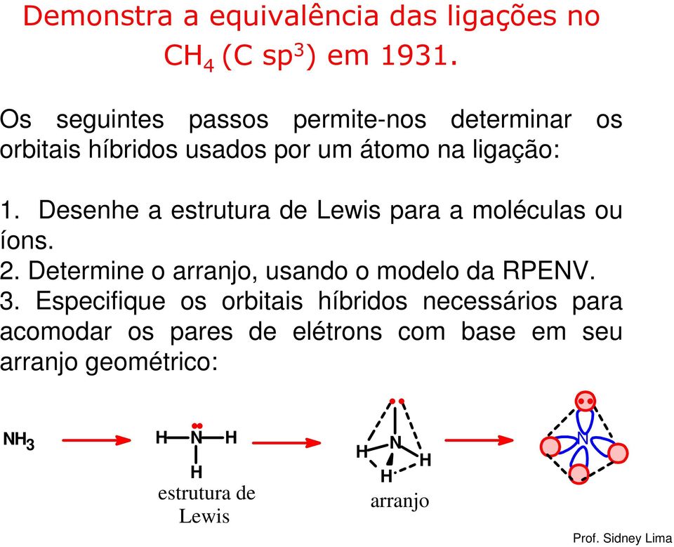 Desenhe a estrutura de Lewis para a moléculas ou íons. 2. Determine o arranjo, usando o modelo da RPENV. 3.