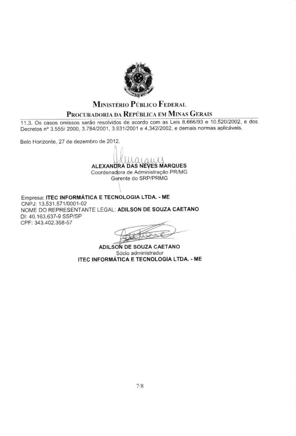 ALEXAN S MARQUES Coordena ra de Administração PR/MG G nte do SRP/PRMG Empresa: ITEC INFORMÁTICA E TECNOLOGIA LTDA. - ME CNPJ: 13.531.