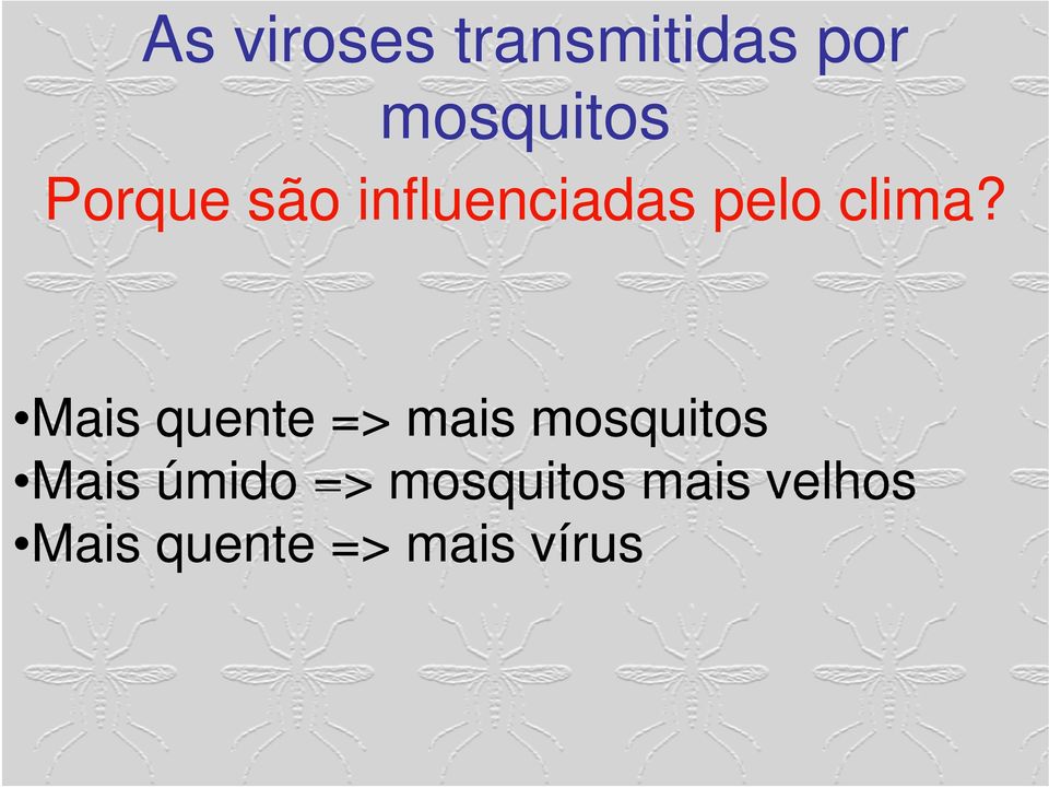 Mais quente => mais mosquitos Mais úmido