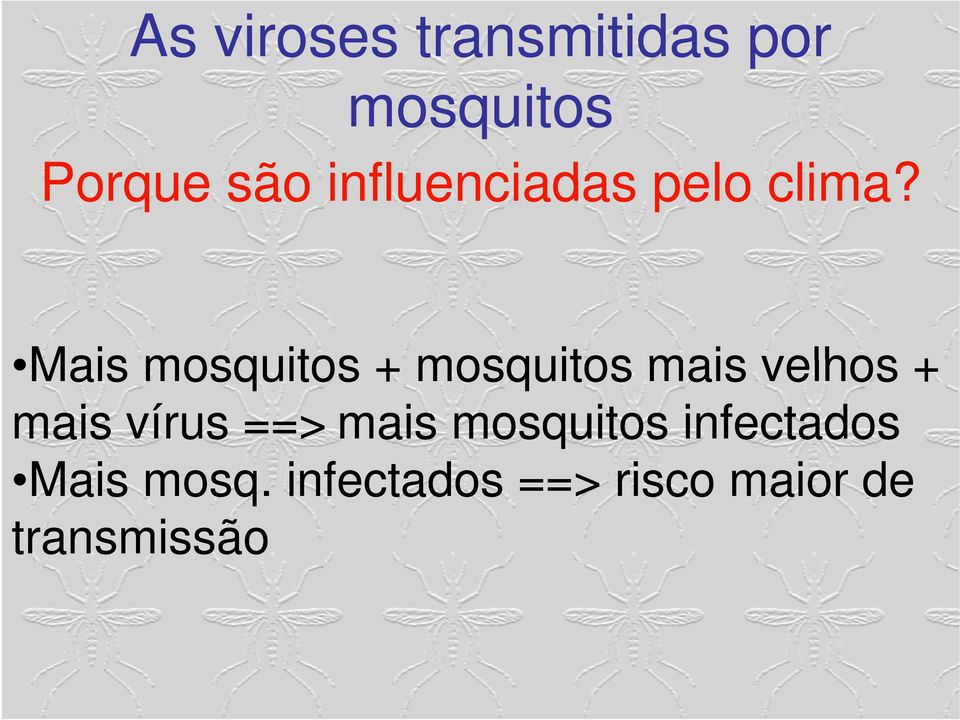 Mais mosquitos + mosquitos mais velhos + mais vírus