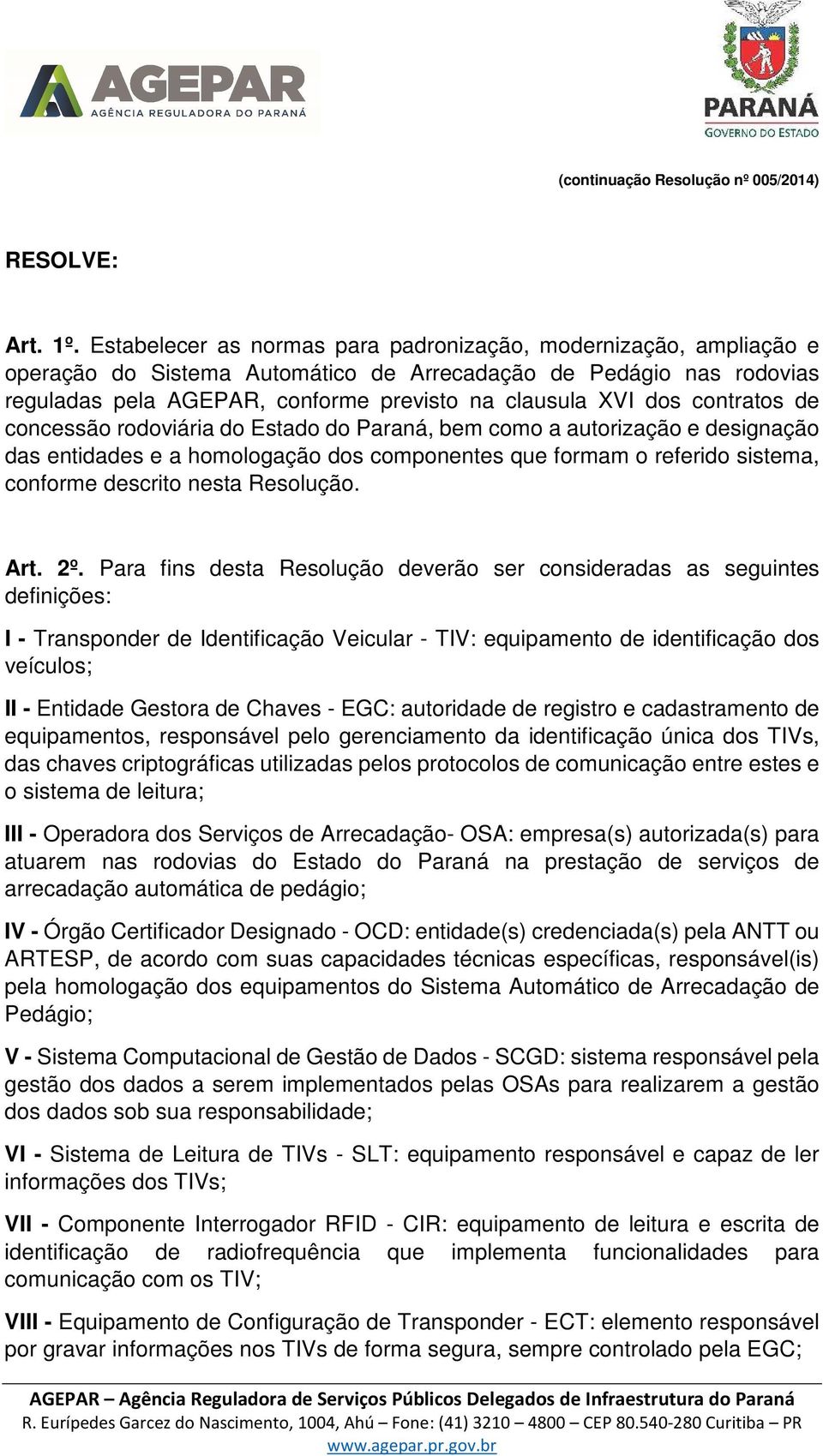 contratos de concessão rodoviária do Estado do Paraná, bem como a autorização e designação das entidades e a homologação dos componentes que formam o referido sistema, conforme descrito nesta