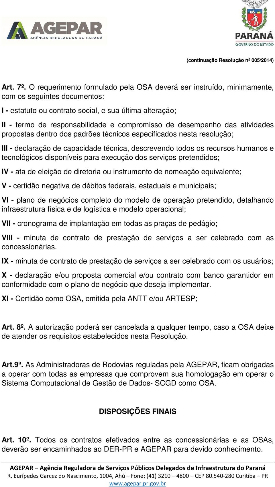 de desempenho das atividades propostas dentro dos padrões técnicos especificados nesta resolução; III - declaração de capacidade técnica, descrevendo todos os recursos humanos e tecnológicos