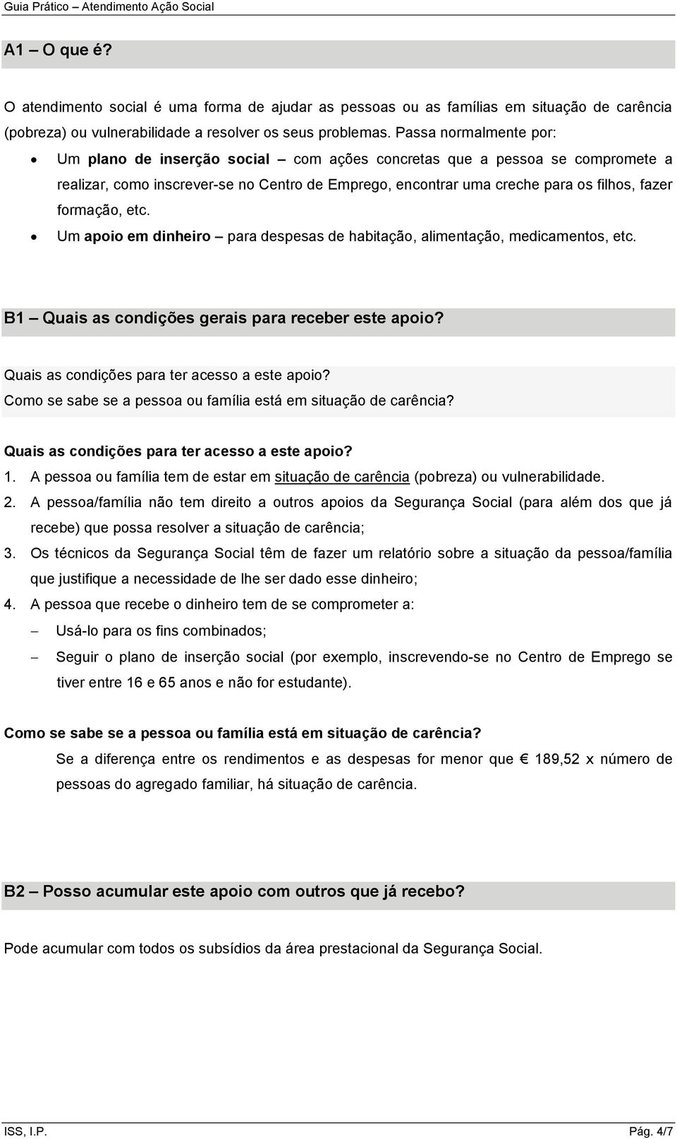 formação, etc. Um apoio em dinheiro para despesas de habitação, alimentação, medicamentos, etc. B1 Quais as condições gerais para receber este apoio? Quais as condições para ter acesso a este apoio?