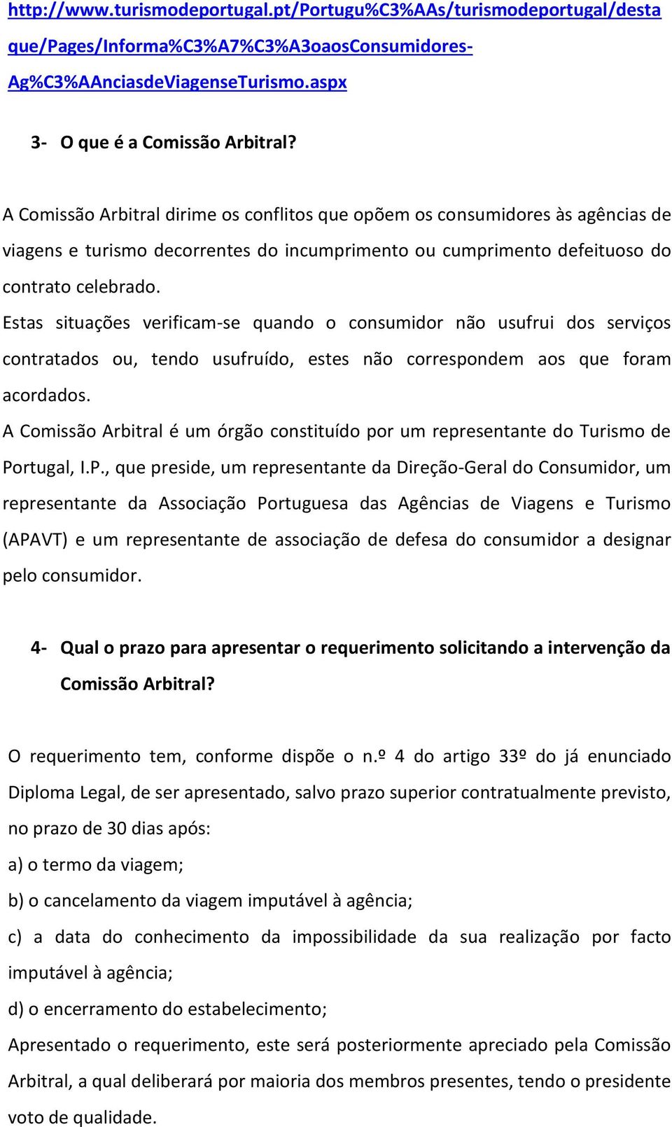 Estas situações verificam-se quando o consumidor não usufrui dos serviços contratados ou, tendo usufruído, estes não correspondem aos que foram acordados.