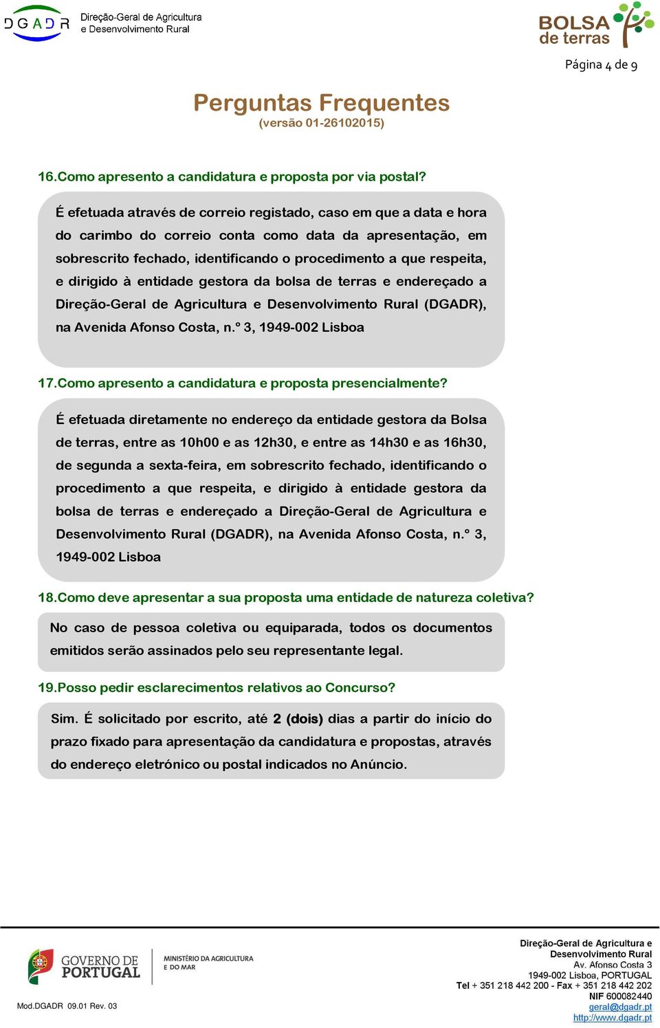 dirigido à entidade gestora da bolsa de terras e endereçado a Direção-Geral de Agricultura e Desenvolvimento Rural (DGADR), na Avenida Afonso Costa, n.º 3, 1949-002 Lisboa 17.